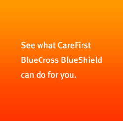 See what CareFirst BlueCross BlueShield can do for you.